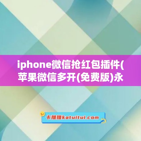 iphone微信抢红包插件(苹果微信多开(免费版)永久版)